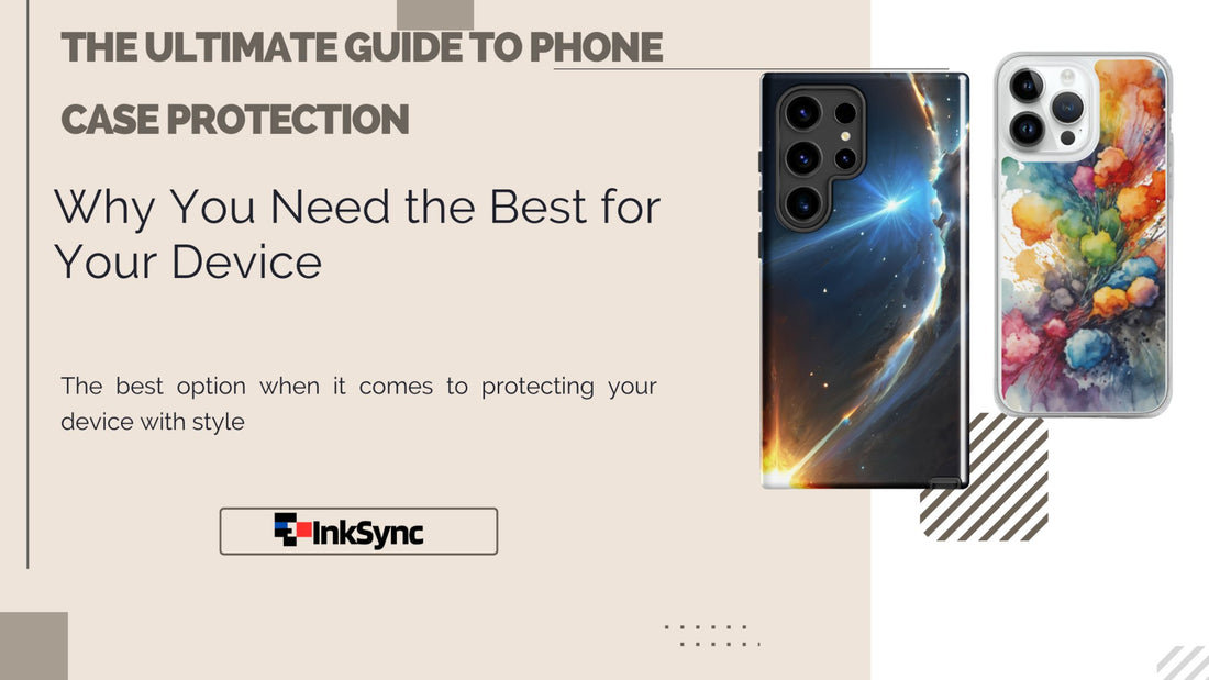 The Ultimate Guide to Phone Case Protection: Why You Need the Best for Your Device - InkSync